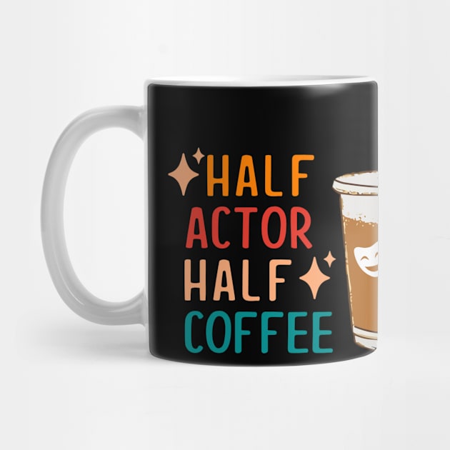 Half Actor Coffee Funny Theatre Gifts Drama Theater by KsuAnn